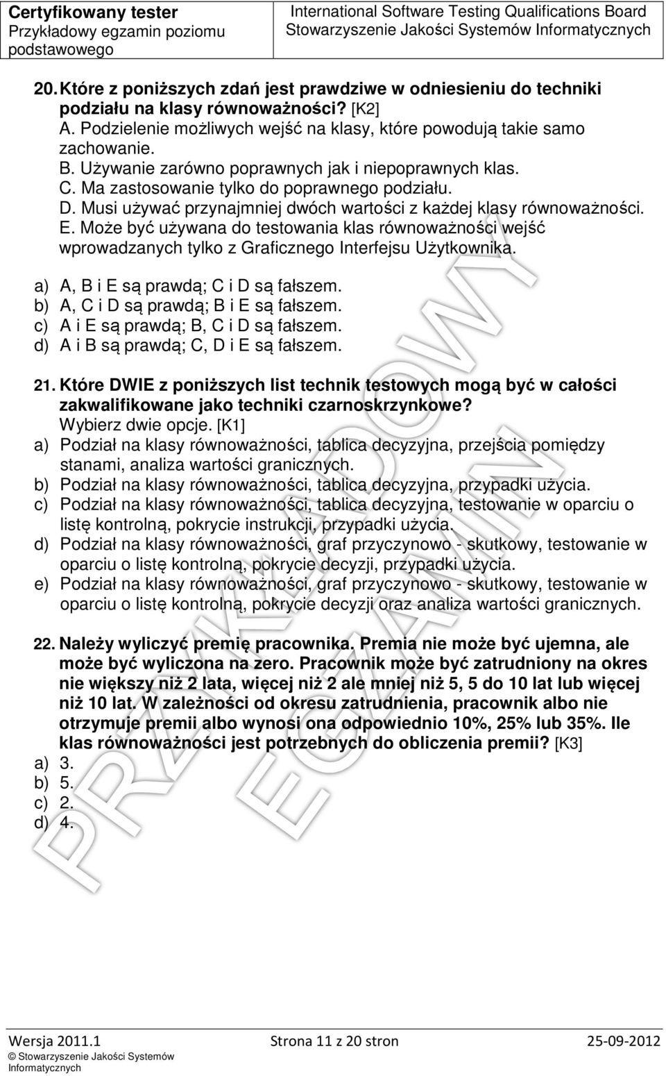 Może być używana do testowania klas równoważności wejść wprowadzanych tylko z Graficznego Interfejsu Użytkownika. a) A, B i E są prawdą; C i D są fałszem. b) A, C i D są prawdą; B i E są fałszem.