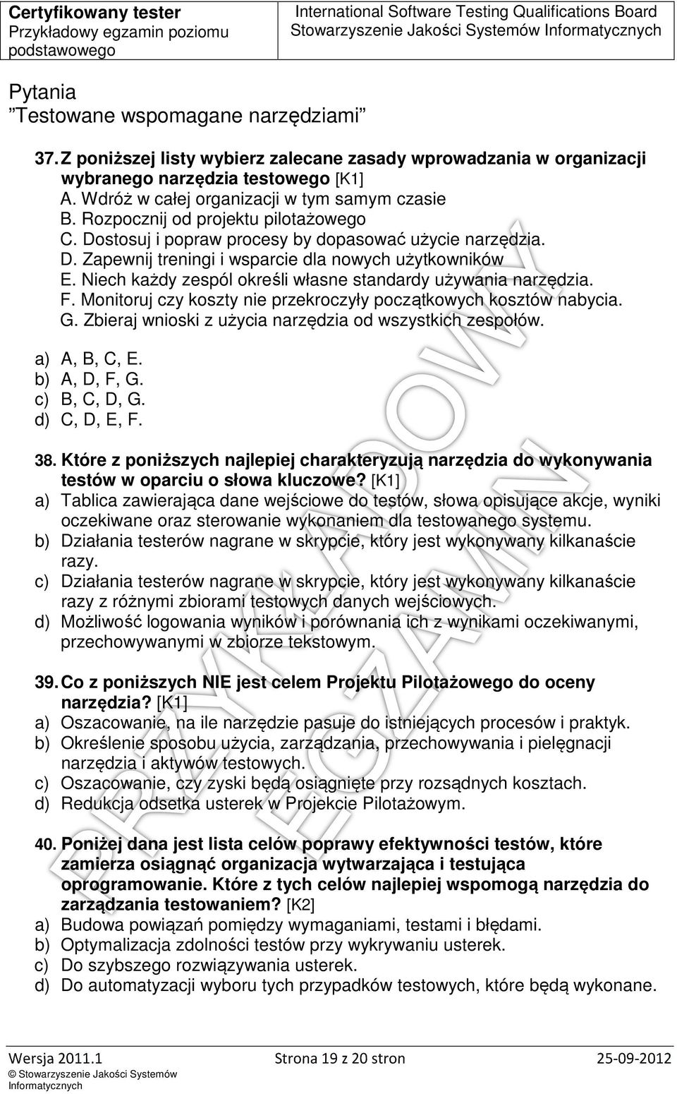 Niech każdy zespól określi własne standardy używania narzędzia. F. Monitoruj czy koszty nie przekroczyły początkowych kosztów nabycia. G. Zbieraj wnioski z użycia narzędzia od wszystkich zespołów.