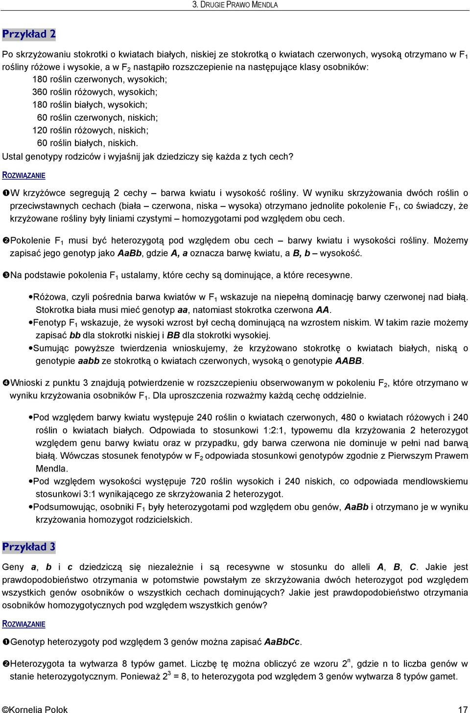 niskich; 60 roślin białych, niskich. Ustal genotypy rodziców i wyjaśnij jak dziedziczy się każda z tych cech? ROZWIĄZANIE W krzyżówce segregują 2 cechy barwa kwiatu i wysokość rośliny.