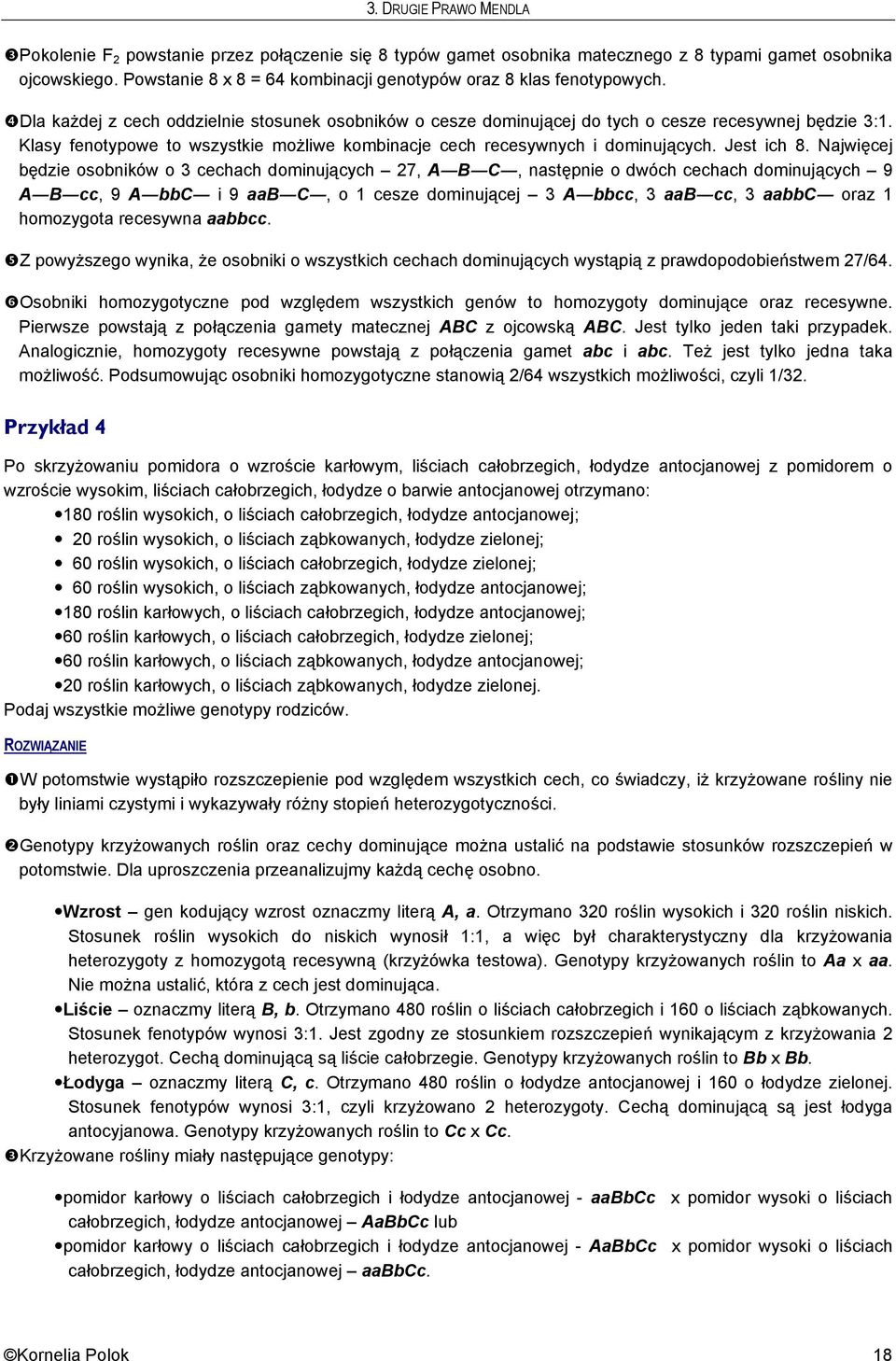 Klasy fenotypowe to wszystkie możliwe kombinacje cech recesywnych i dominujących. Jest ich 8.