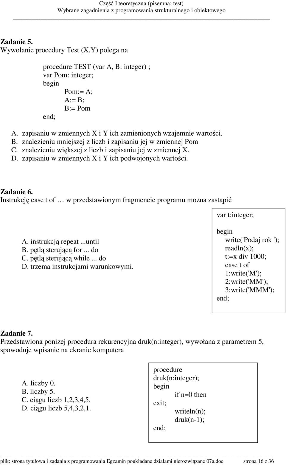 zapisaniu w zmiennych X i Y ich podwojonych wartości. Zadanie 6. Instrukcję case t of w przedstawionym fragmencie programu moŝna zastąpić var t:integer; A. instrukcją repeat...until B.