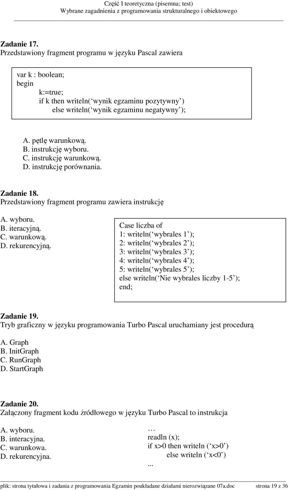 Case liczba of 1: writeln( wybrales 1 ); 2: writeln( wybrales 2 ); 3: writeln( wybrales 3 ); 4: writeln( wybrales 4 ); 5: writeln( wybrales 5 ); else writeln( Nie wybrales liczby 1-5 ); end; Zadanie