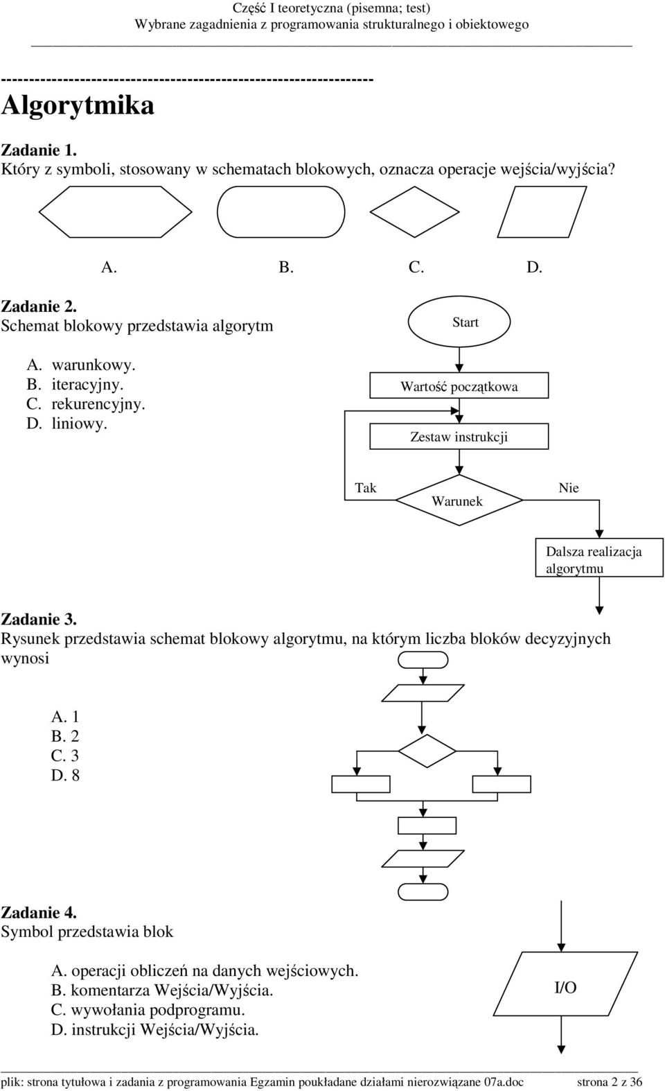 Start Wartość początkowa Zestaw instrukcji Tak Warunek Nie Dalsza realizacja algorytmu Zadanie 3. Rysunek przedstawia schemat blokowy algorytmu, na którym liczba bloków decyzyjnych wynosi A. 1 B.
