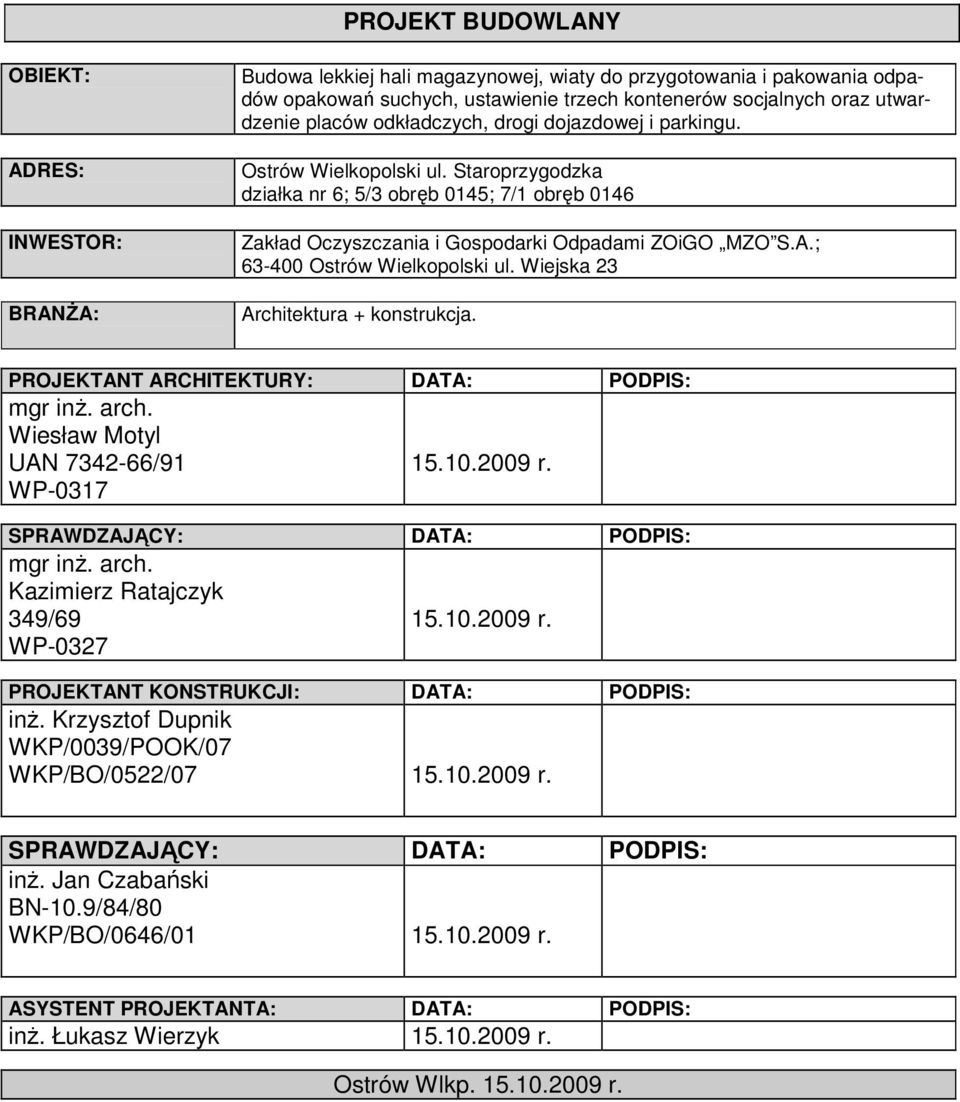 A.; Architektura + konstrukcja. PROJEKTANT ARCHITEKTURY: DATA: PODPIS: mgr inŝ. arch. Wiesław Motyl UAN 7342-66/91 WP-0317 15.10.2009 r. SPRAWDZAJĄCY: DATA: PODPIS: mgr inŝ. arch. Kazimierz Ratajczyk 349/69 WP-0327 15.