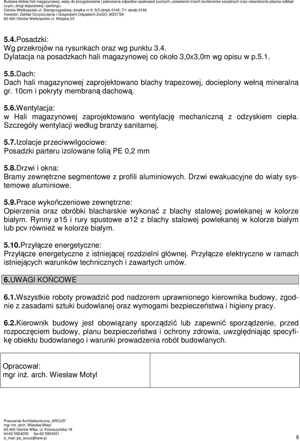 4. Dylatacja na posadzkach hali magazynowej co około 3,0x3,0m wg opisu w p.5.1. 5.5.Dach: Dach hali magazynowej zaprojektowano blachy trapezowej, docieplony wełną mineralna gr.