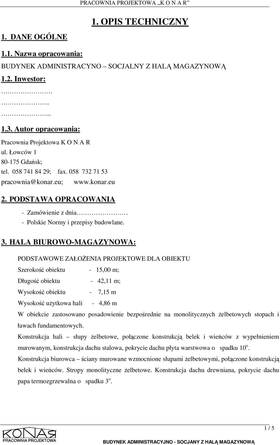 HALA BIUROWO-MAGAZYNOWA: PODSTAWOWE ZAŁOŻENIA PROJEKTOWE DLA OBIEKTU Szerokość obiektu - 15,00 m; Długość obiektu - 42,11 m; Wysokość obiektu - 7,15 m Wysokość użytkowa hali - 4,86 m W obiekcie