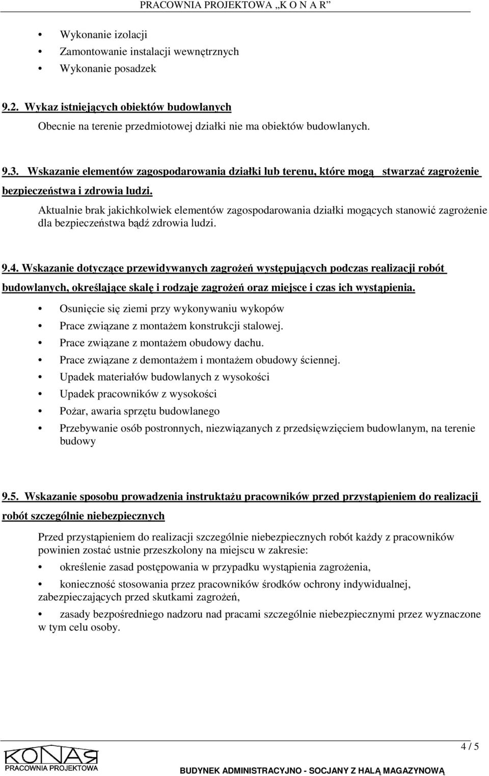 Aktualnie brak jakichkolwiek elementów zagospodarowania działki mogących stanowić zagrożenie dla bezpieczeństwa bądź zdrowia ludzi. 9.4.