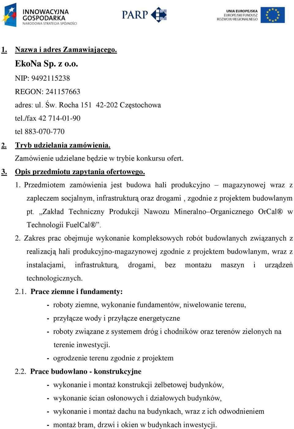 Przedmiotem zamówienia jest budowa hali produkcyjno magazynowej wraz z zapleczem socjalnym, infrastrukturą oraz drogami, zgodnie z projektem budowlanym pt.