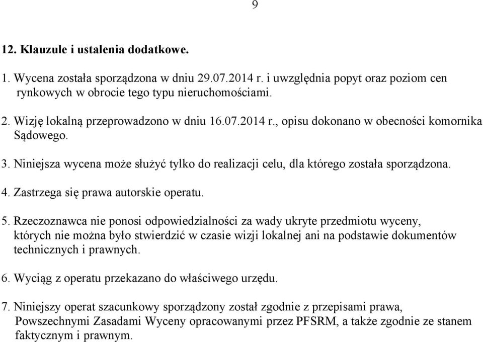 Rzeczoznawca nie ponosi odpowiedzialności za wady ukryte przedmiotu wyceny, których nie można było stwierdzić w czasie wizji lokalnej ani na podstawie dokumentów technicznych i prawnych. 6.