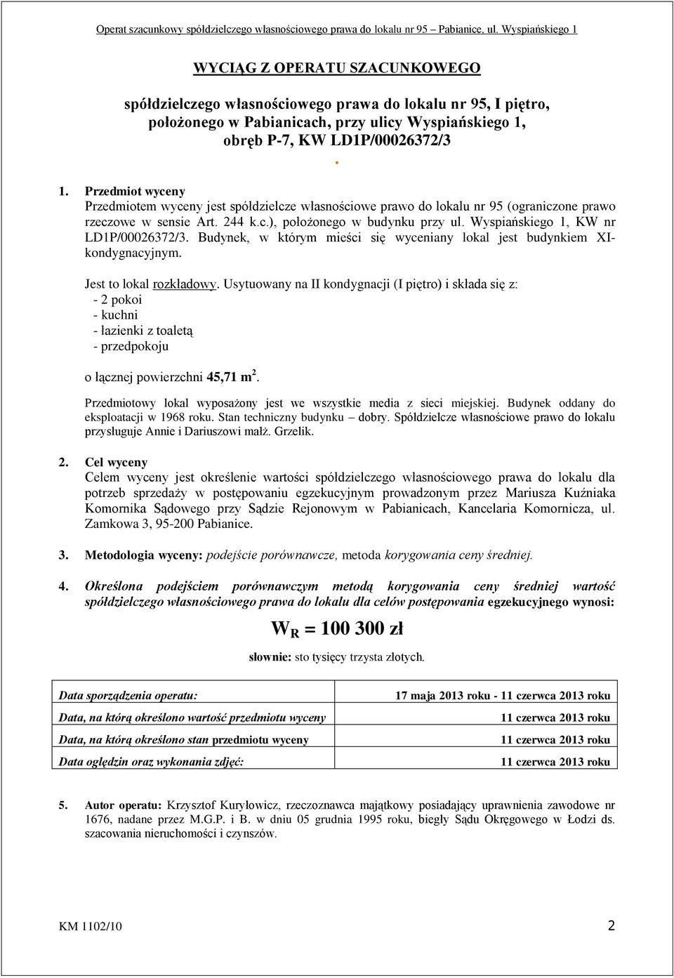 Wyspiańskiego 1, KW nr LD1P/00026372/3. Budynek, w którym mieści się wyceniany lokal jest budynkiem XIkondygnacyjnym. Jest to lokal rozkładowy.