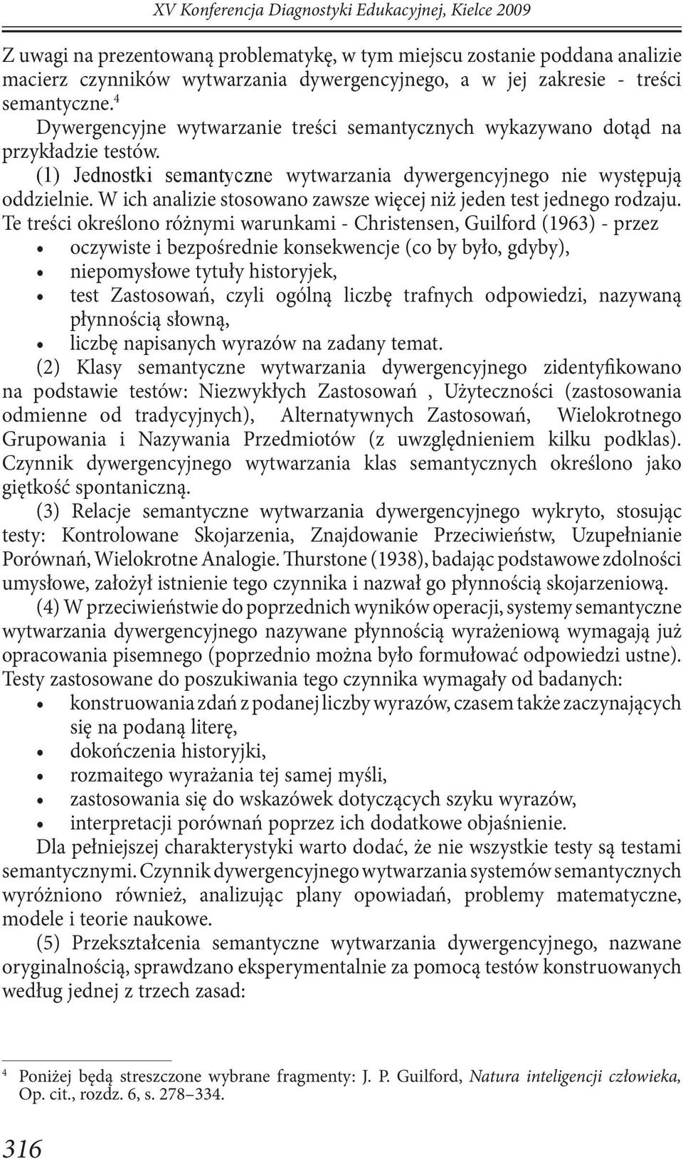 W ich analizie stosowano zawsze więcej niż jeden test jednego rodzaju.