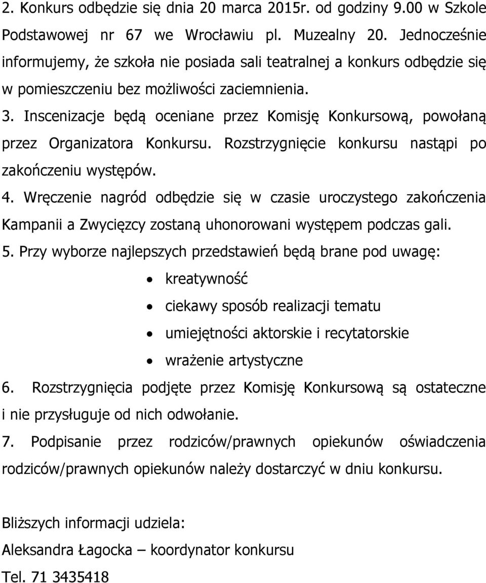 Inscenizacje będą oceniane przez Komisję Konkursową, powołaną przez Organizatora Konkursu. Rozstrzygnięcie konkursu nastąpi po zakończeniu występów. 4.