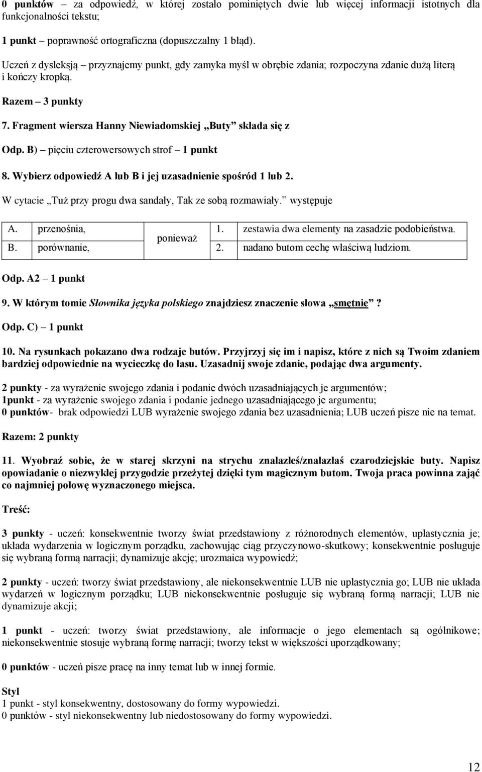 B) pięciu czterowersowych strof 1 punkt 8. Wybierz odpowiedź A lub B i jej uzasadnienie spośród 1 lub 2. W cytacie Tuż przy progu dwa sandały, Tak ze sobą rozmawiały. występuje A. przenośnia, 1.