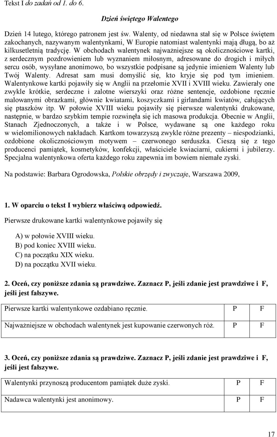 W obchodach walentynek najważniejsze są okolicznościowe kartki, z serdecznym pozdrowieniem lub wyznaniem miłosnym, adresowane do drogich i miłych sercu osób, wysyłane anonimowo, bo wszystkie