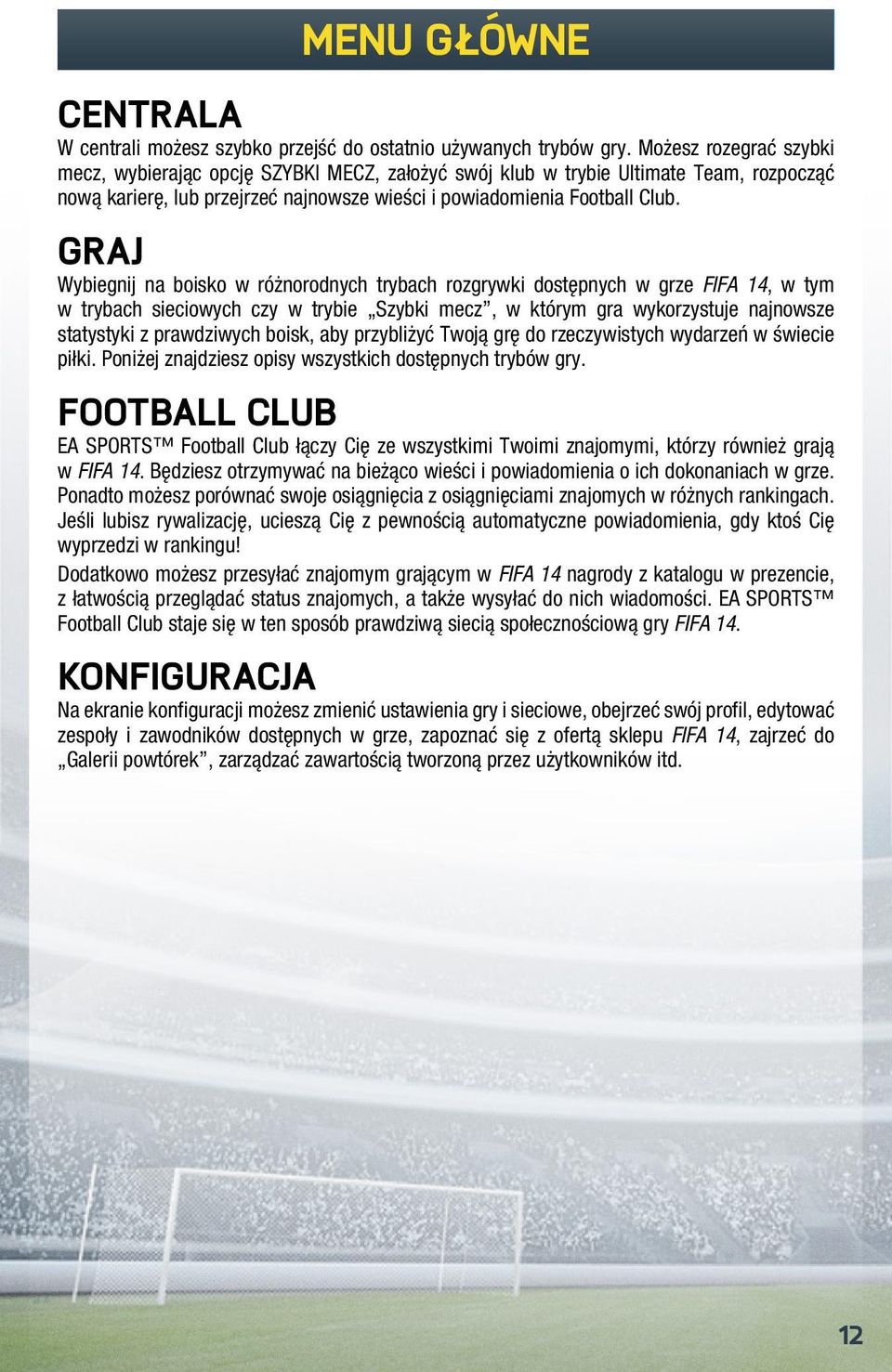 Graj Wybiegnij na boisko w różnorodnych trybach rozgrywki dostępnych w grze FIFA 14, w tym w trybach sieciowych czy w trybie Szybki mecz, w którym gra wykorzystuje najnowsze statystyki z prawdziwych