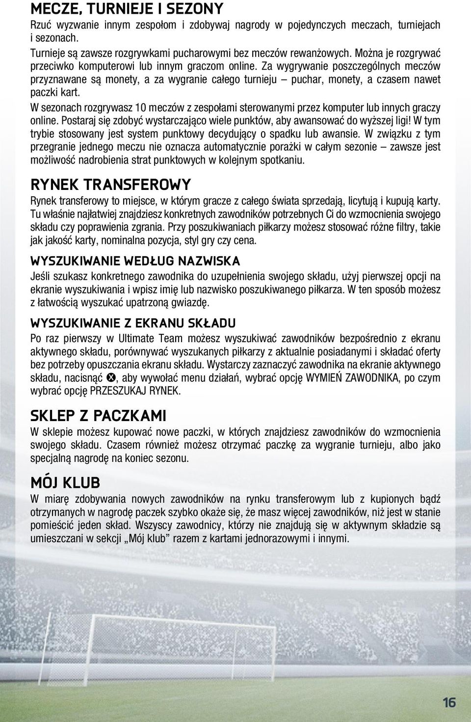W sezonach rozgrywasz 10 meczów z zespołami sterowanymi przez komputer lub innych graczy online. Postaraj się zdobyć wystarczająco wiele punktów, aby awansować do wyższej ligi!