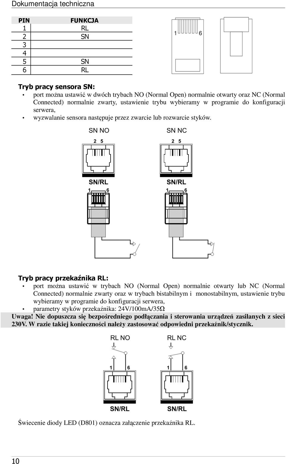 Tryb pracy przekaźnika RL: port moŝna ustawić w trybach NO (Normal Open) normalnie otwarty lub NC (Normal Connected) normalnie zwarty oraz w trybach bistabilnym i monostabilnym, ustawienie trybu