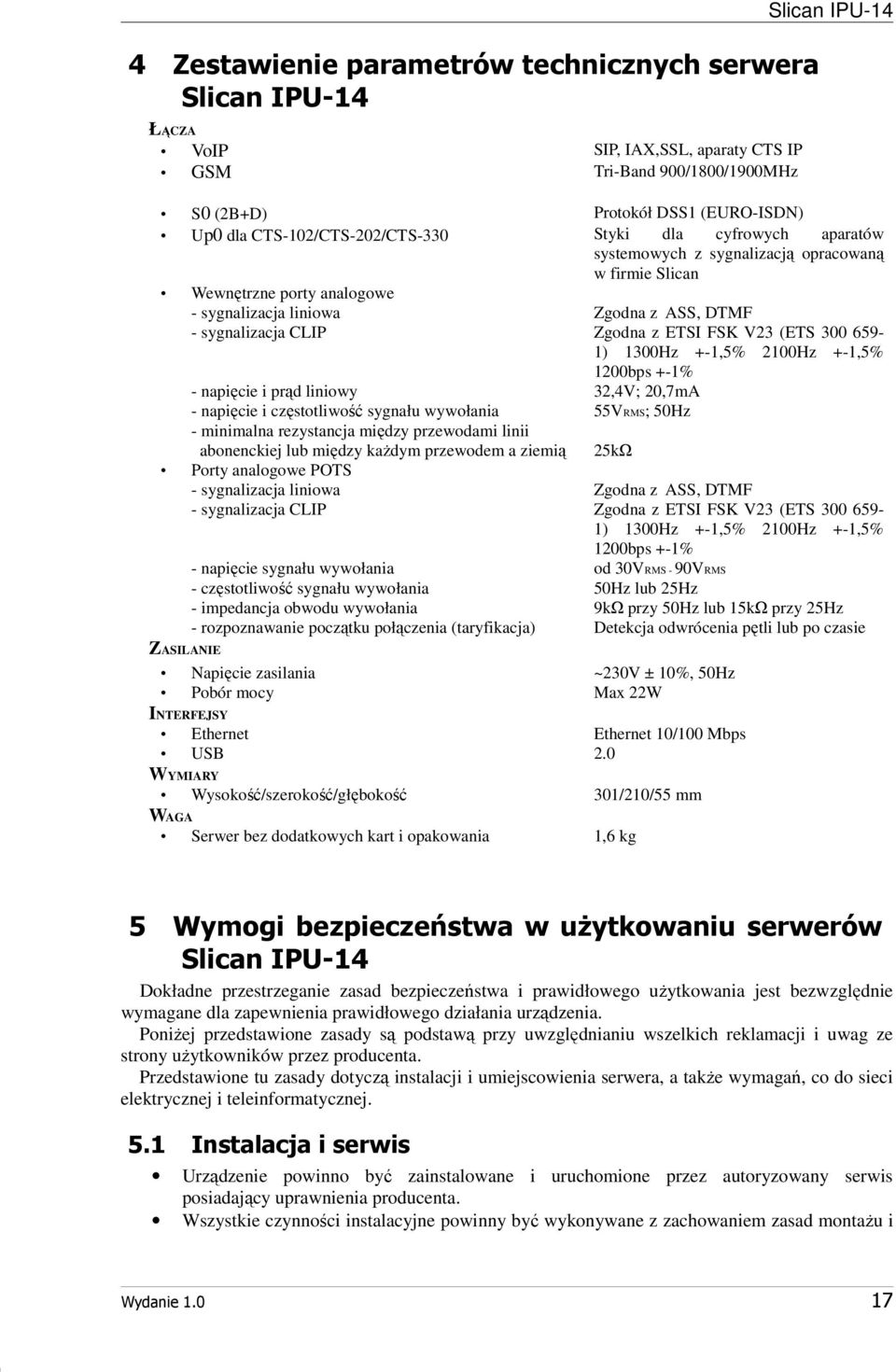 liniowy - napięcie i częstotliwość sygnału wywołania - minimalna rezystancja między przewodami linii abonenckiej lub między kaŝdym przewodem a ziemią Porty analogowe POTS - sygnalizacja liniowa -