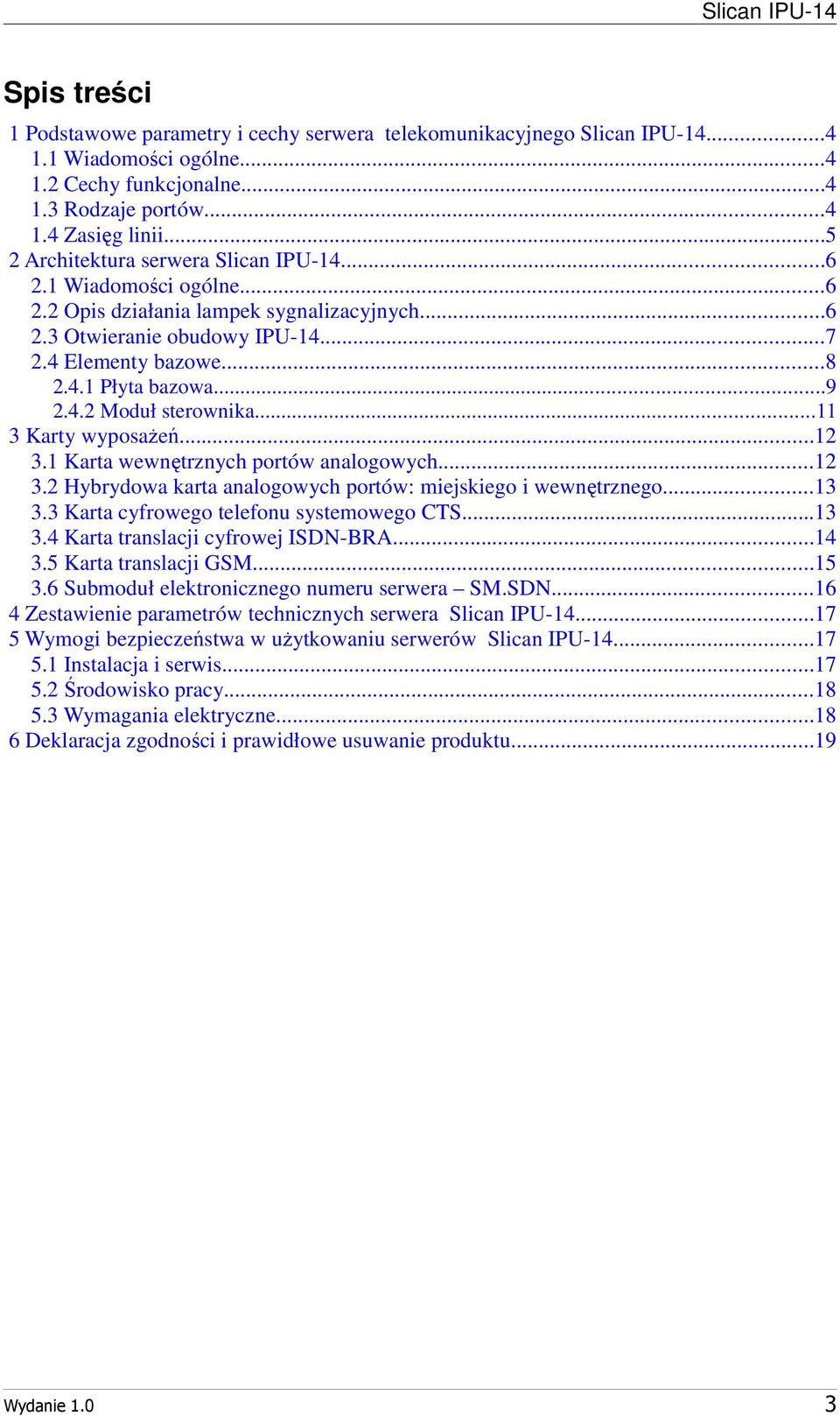 4.2 Moduł sterownika...11 3 Karty wyposaŝeń...12 3.1 Karta wewnętrznych portów analogowych...12 3.2 Hybrydowa karta analogowych portów: miejskiego i wewnętrznego...13 3.
