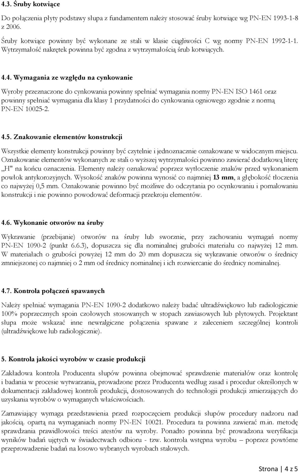 4. Wymagania ze względu na cynkowanie Wyroby przeznaczone do cynkowania powinny spełniać wymagania normy PN-EN ISO 1461 oraz powinny spełniać wymagania dla klasy 1 przydatności do cynkowania