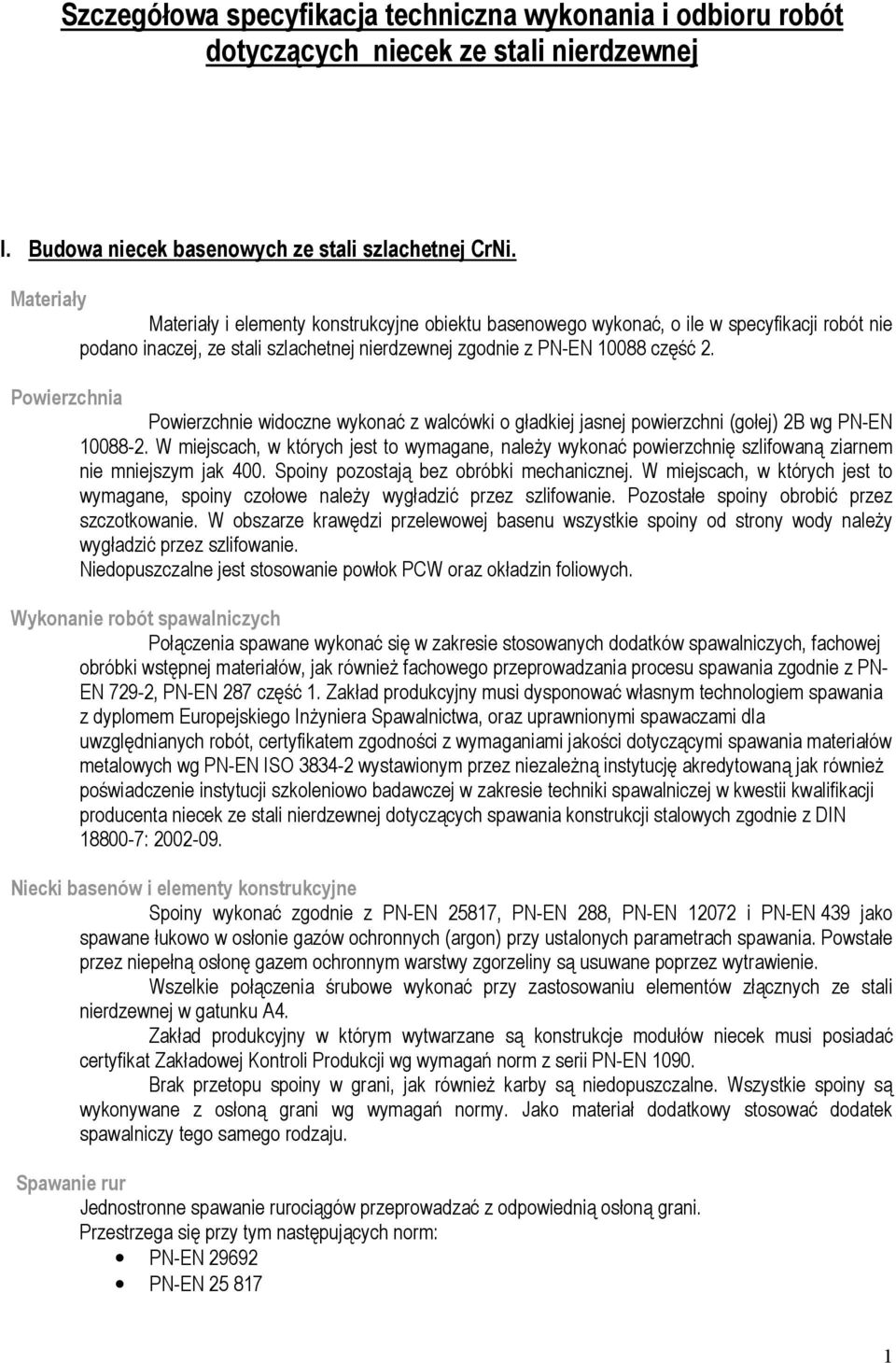 Powierzchnia Powierzchnie widoczne wykonać z walcówki o gładkiej jasnej powierzchni (gołej) 2B wg PN-EN 10088-2.