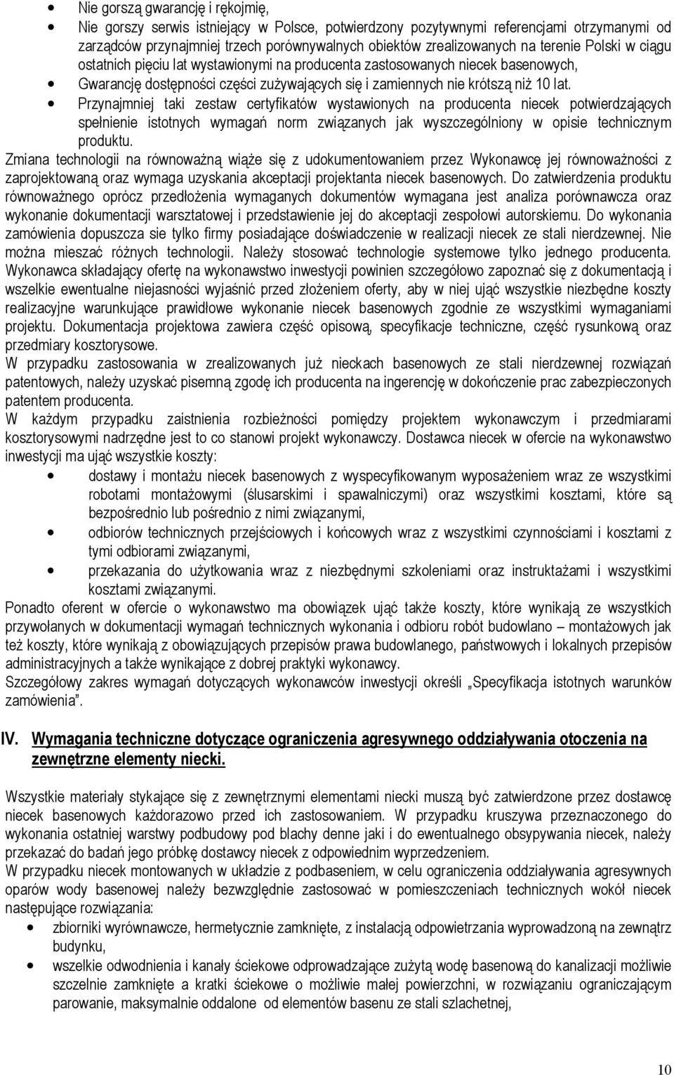 Przynajmniej taki zestaw certyfikatów wystawionych na producenta niecek potwierdzających spełnienie istotnych wymagań norm związanych jak wyszczególniony w opisie technicznym produktu.