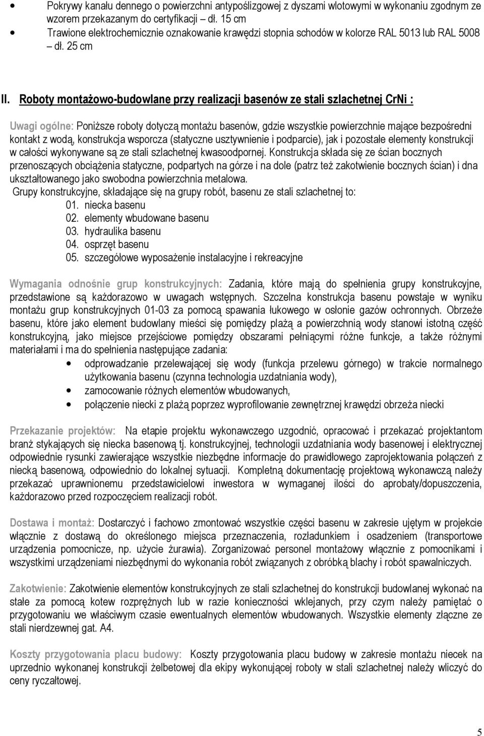 Roboty montaŝowo-budowlane przy realizacji basenów ze stali szlachetnej CrNi : Uwagi ogólne: PoniŜsze roboty dotyczą montaŝu basenów, gdzie wszystkie powierzchnie mające bezpośredni kontakt z wodą,