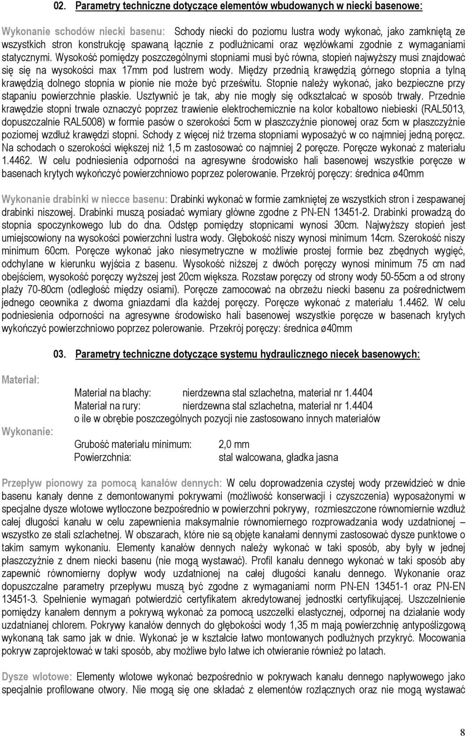 Wysokość pomiędzy poszczególnymi stopniami musi być równa, stopień najwyŝszy musi znajdować się się na wysokości max 17mm pod lustrem wody.