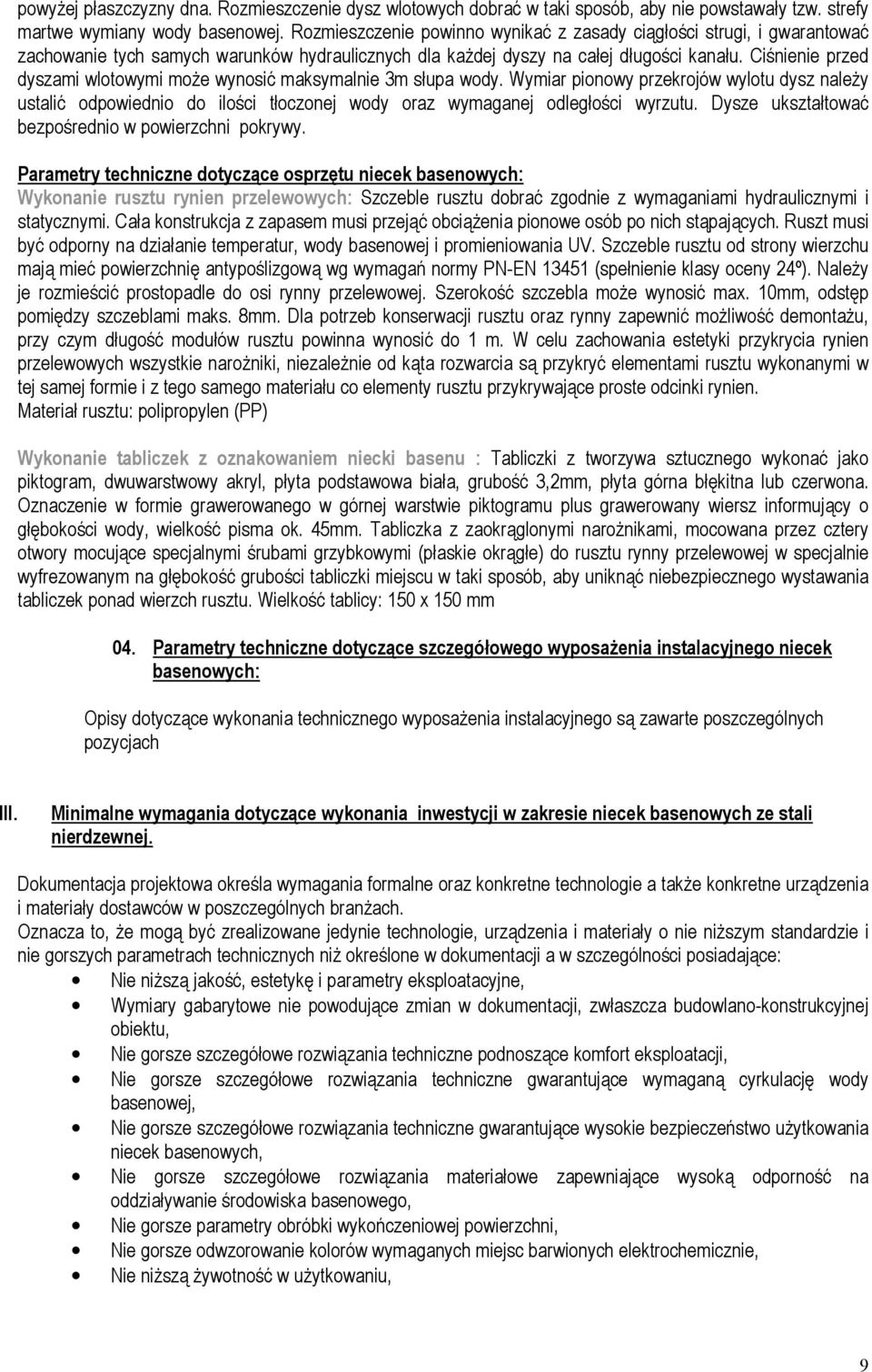 Ciśnienie przed dyszami wlotowymi moŝe wynosić maksymalnie 3m słupa wody. Wymiar pionowy przekrojów wylotu dysz naleŝy ustalić odpowiednio do ilości tłoczonej wody oraz wymaganej odległości wyrzutu.