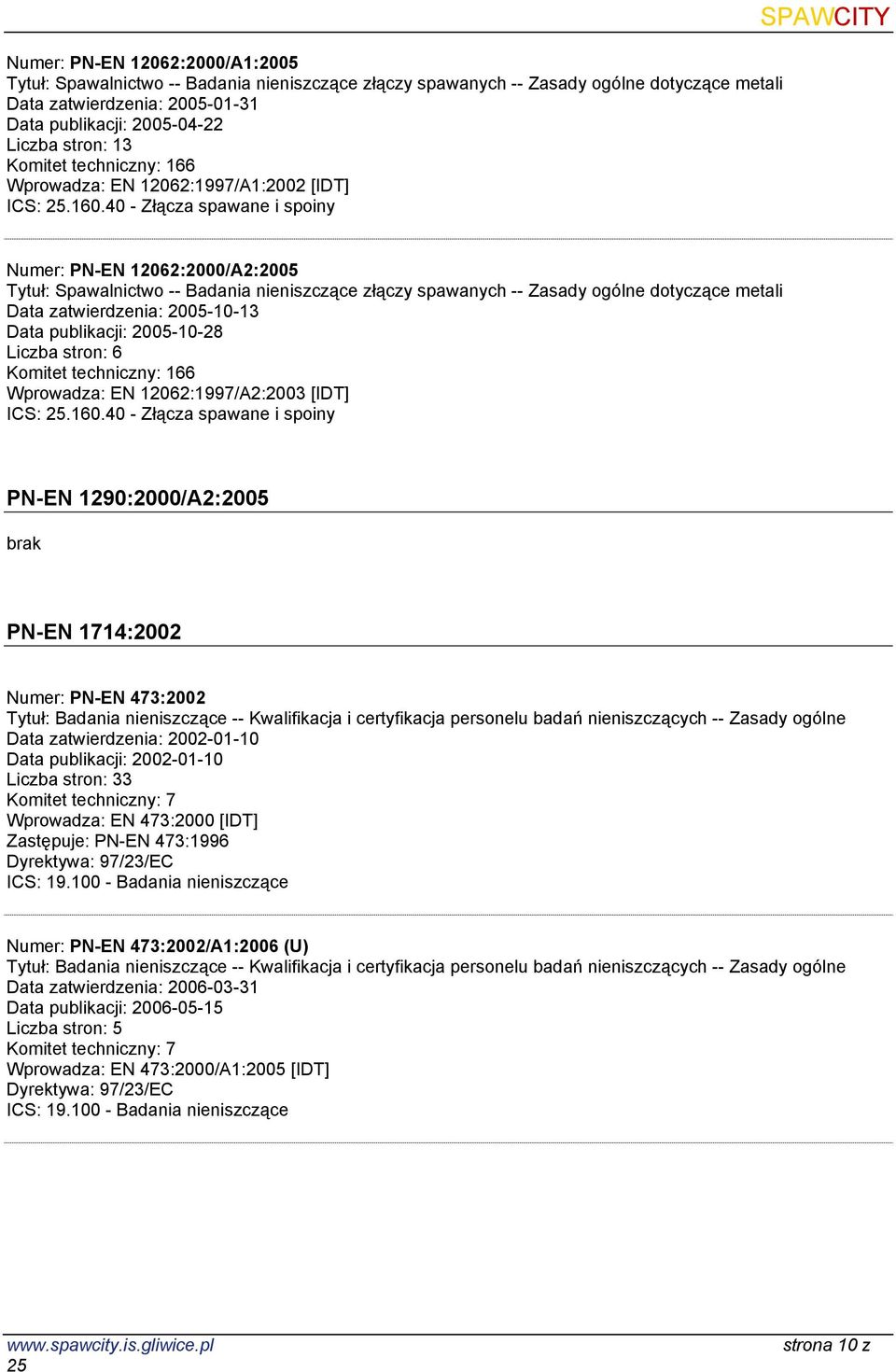 EN 12062:1997/A2:2003 [IDT] PN-EN 1290:2000/A2:2005 brak PN-EN 1714:2002 Numer: PN-EN 473:2002 Tytuł: Badania nieniszczące -- Kwalifikacja i certyfikacja personelu badań nieniszczących -- Zasady