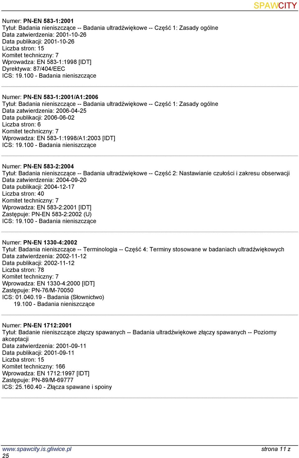 583-1:1998/A1:2003 [IDT] Numer: PN-EN 583-2:2004 Tytuł: Badania nieniszczące -- Badania ultradźwiękowe -- Część 2: Nastawianie czułości i zakresu obserwacji Data zatwierdzenia: 2004-09-20 Data