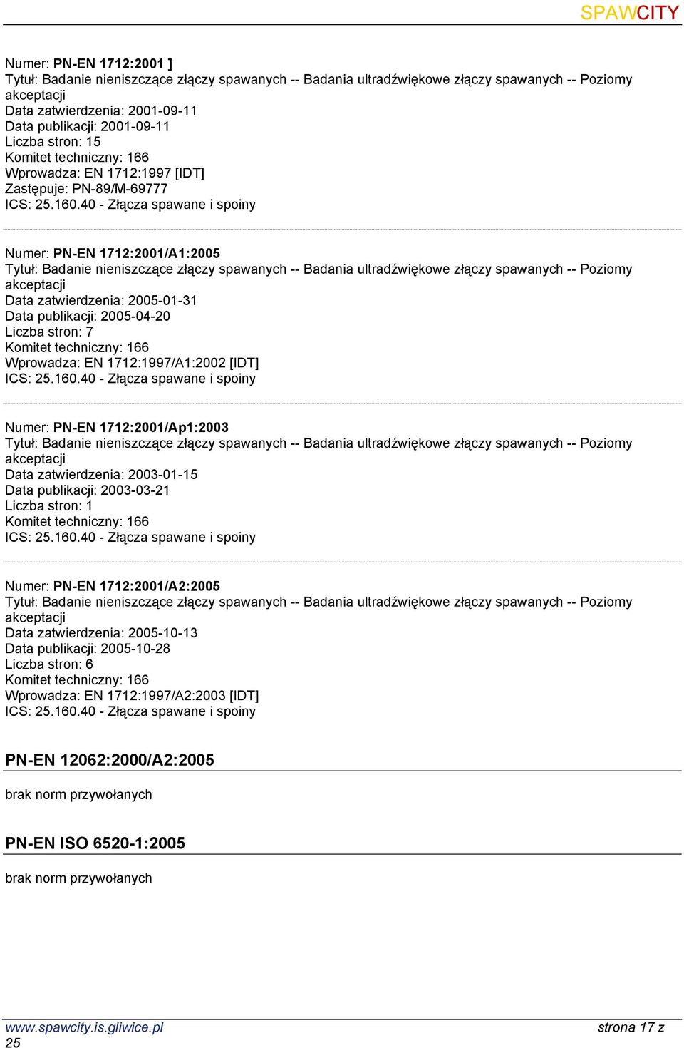 Poziomy akceptacji Data publikacji: 2005-04-20 Liczba stron: 7 Wprowadza: EN 1712:1997/A1:2002 [IDT] Numer: PN-EN 1712:2001/Ap1:2003 Tytuł: Badanie nieniszczące złączy spawanych -- Badania