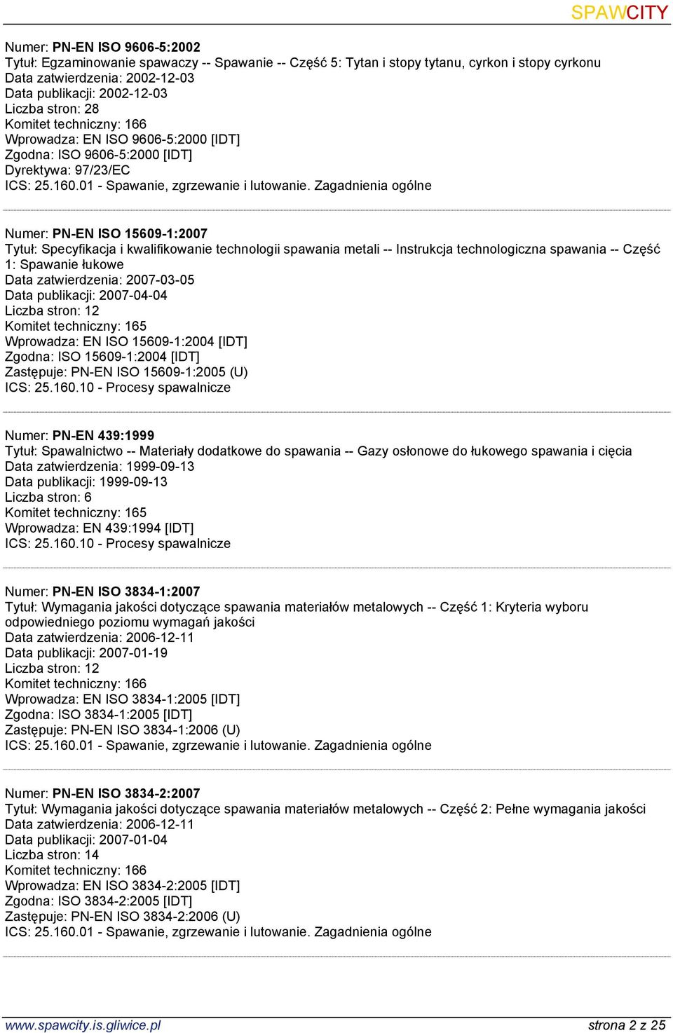 Zagadnienia ogólne SPAWCITY Numer: PN-EN ISO 15609-1:2007 Tytuł: Specyfikacja i kwalifikowanie technologii spawania metali -- Instrukcja technologiczna spawania -- Część 1: Spawanie łukowe Data