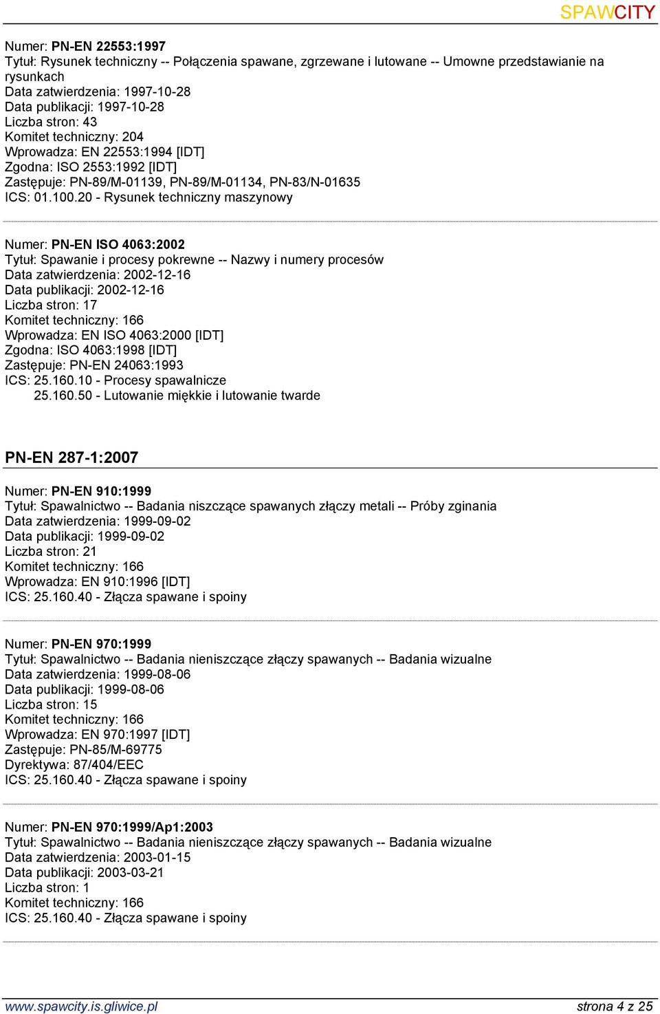 20 - Rysunek techniczny maszynowy SPAWCITY Numer: PN-EN ISO 4063:2002 Tytuł: Spawanie i procesy pokrewne -- Nazwy i numery procesów Data zatwierdzenia: 2002-12-16 Data publikacji: 2002-12-16 Liczba