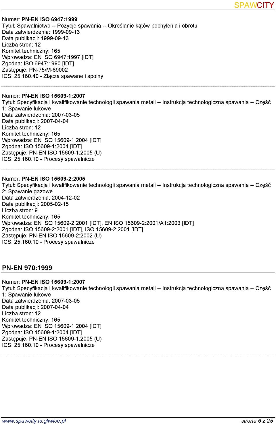 spawania -- Część 1: Spawanie łukowe Data zatwierdzenia: 2007-03-05 Data publikacji: 2007-04-04 Liczba stron: 12 Wprowadza: EN ISO 15609-1:2004 [IDT] Zgodna: ISO 15609-1:2004 [IDT] Zastępuje: PN-EN