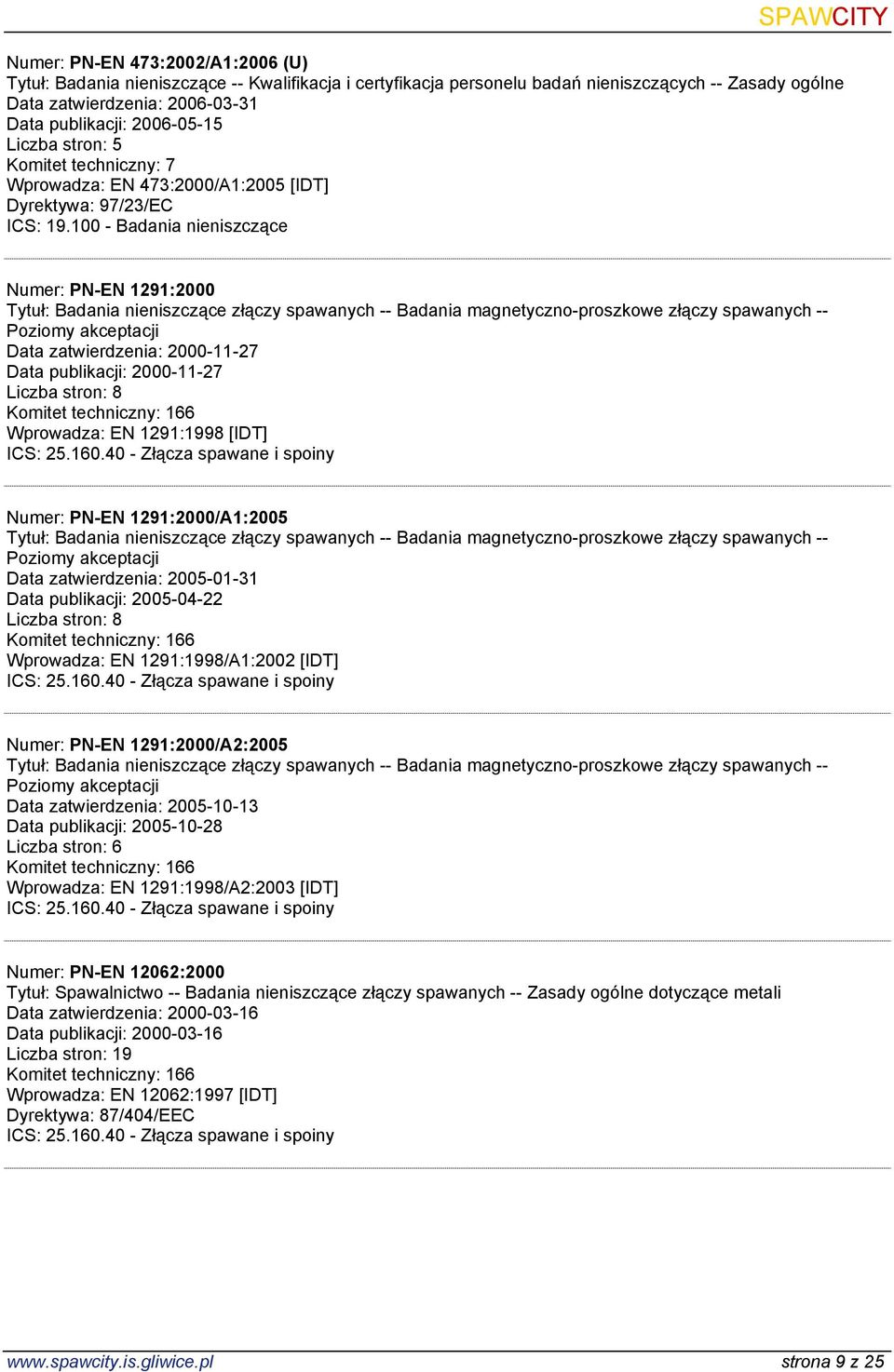 zatwierdzenia: 2000-11-27 Data publikacji: 2000-11-27 Liczba stron: 8 Wprowadza: EN 1291:1998 [IDT] Numer: PN-EN 1291:2000/A1:2005 Tytuł: Badania nieniszczące złączy spawanych -- Badania