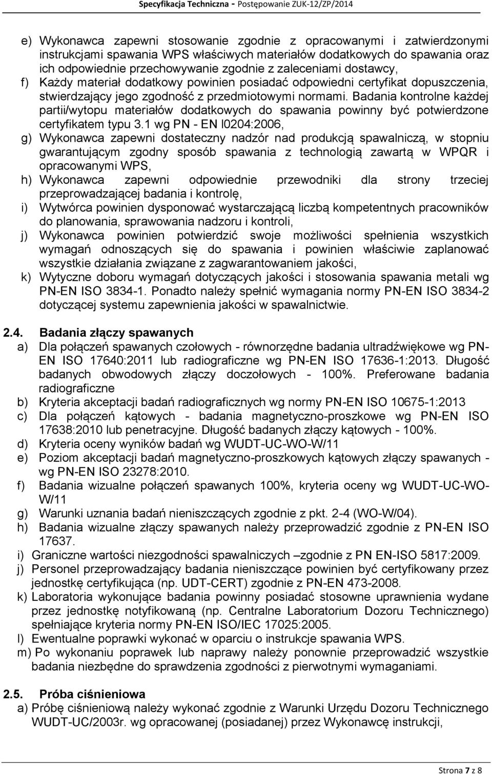 Badania kontrolne każdej partii/wytopu materiałów dodatkowych do spawania powinny być potwierdzone certyfikatem typu wg PN - EN l0204:2006, g) Wykonawca zapewni dostateczny nadzór nad produkcją