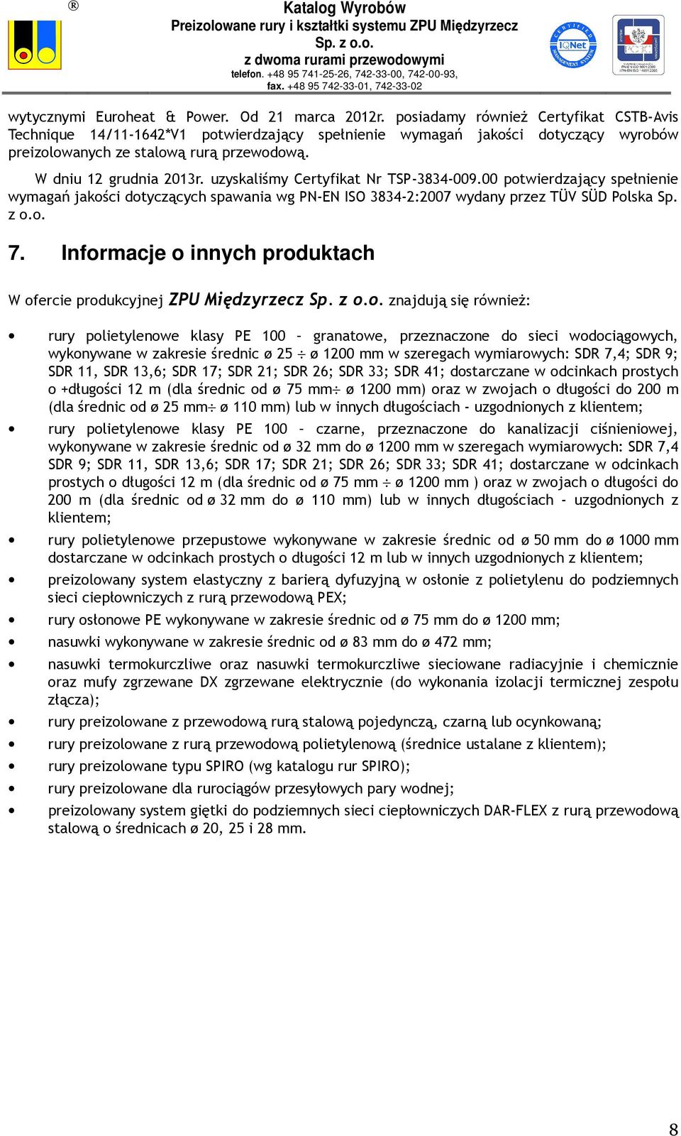 uzyskaliśmy Certyfikat Nr TSP-3834-009.00 potwierdzający spełnienie wymagań jakości dotyczących spawania wg PN-EN ISO 3834-2:2007 wydany przez TÜV SÜD Polska Sp. z o.o. 7.