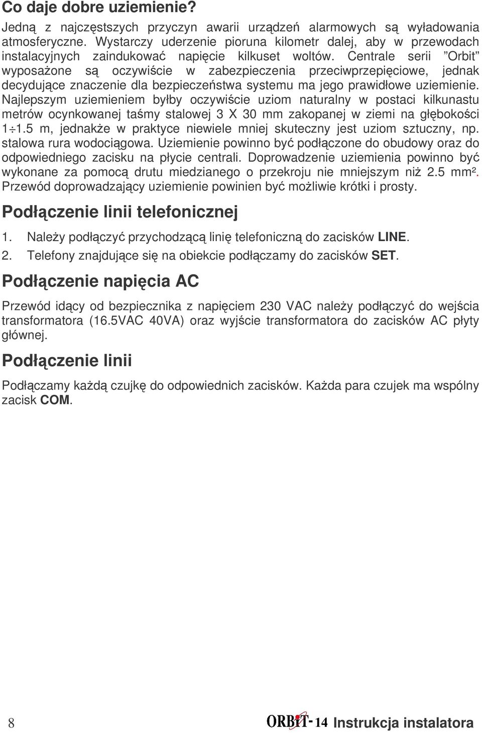 Centrale serii Orbit wyposaone s oczywicie w zabezpieczenia przeciwprzepiciowe, jednak decydujce znaczenie dla bezpieczestwa systemu ma jego prawidłowe uziemienie.