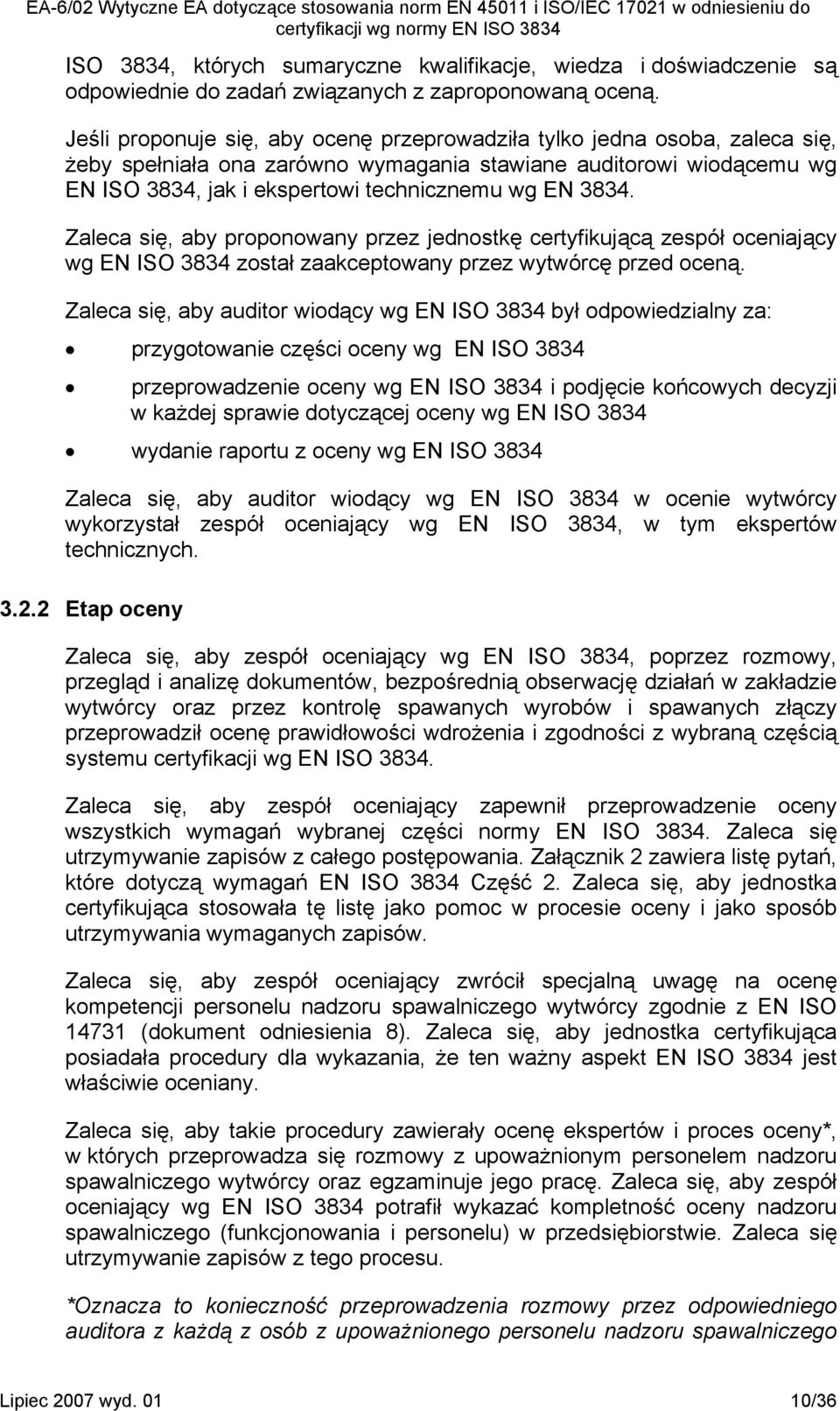 3834. Zaleca się, aby proponowany przez jednostkę certyfikującą zespół oceniający wg EN ISO 3834 został zaakceptowany przez wytwórcę przed oceną.