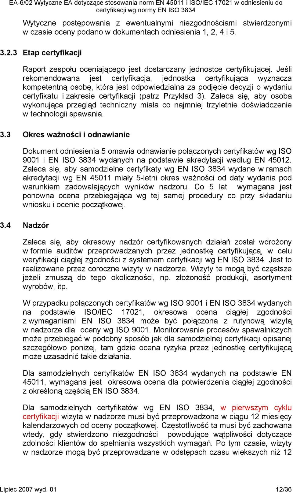 Jeśli rekomendowana jest certyfikacja, jednostka certyfikująca wyznacza kompetentną osobę, która jest odpowiedzialna za podjęcie decyzji o wydaniu certyfikatu i zakresie certyfikacji (patrz Przykład