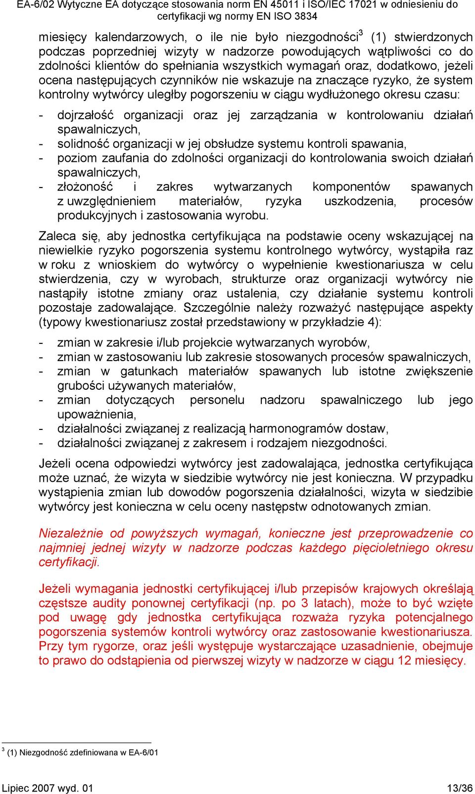 zarządzania w kontrolowaniu działań spawalniczych, - solidność organizacji w jej obsłudze systemu kontroli spawania, - poziom zaufania do zdolności organizacji do kontrolowania swoich działań