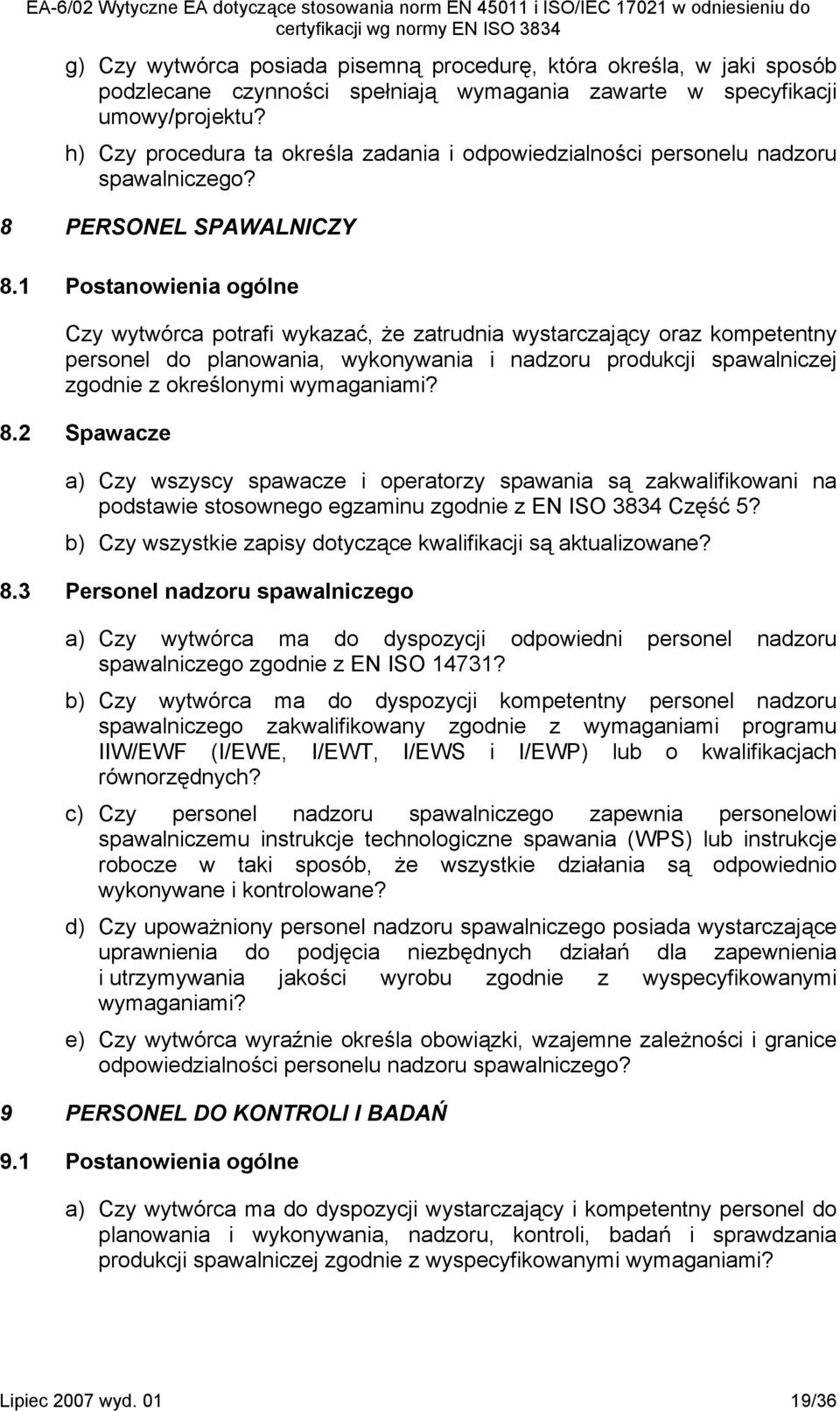 1 Postanowienia ogólne Czy wytwórca potrafi wykazać, że zatrudnia wystarczający oraz kompetentny personel do planowania, wykonywania i nadzoru produkcji spawalniczej zgodnie z określonymi wymaganiami?