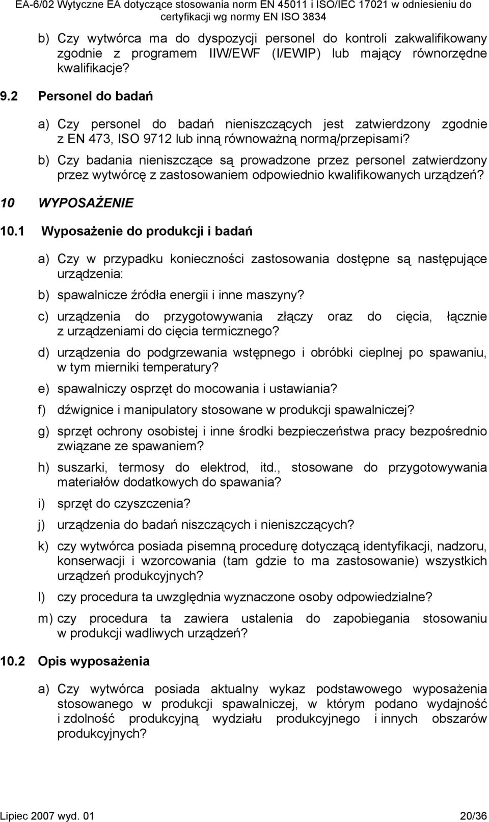 b) Czy badania nieniszczące są prowadzone przez personel zatwierdzony przez wytwórcę z zastosowaniem odpowiednio kwalifikowanych urządzeń? 10 WYPOSAŻENIE 10.