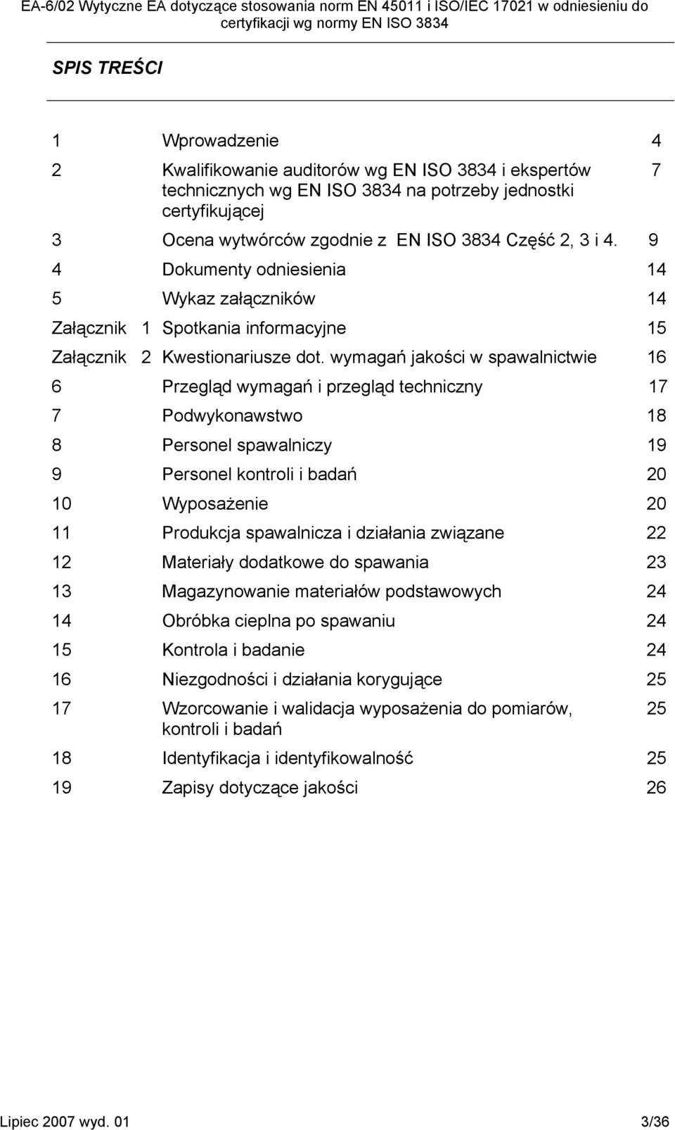 wymagań jakości w spawalnictwie 15 16 6 Przegląd wymagań i przegląd techniczny 17 7 Podwykonawstwo 18 8 Personel spawalniczy 19 9 Personel kontroli i badań 20 10 Wyposażenie 20 11 Produkcja