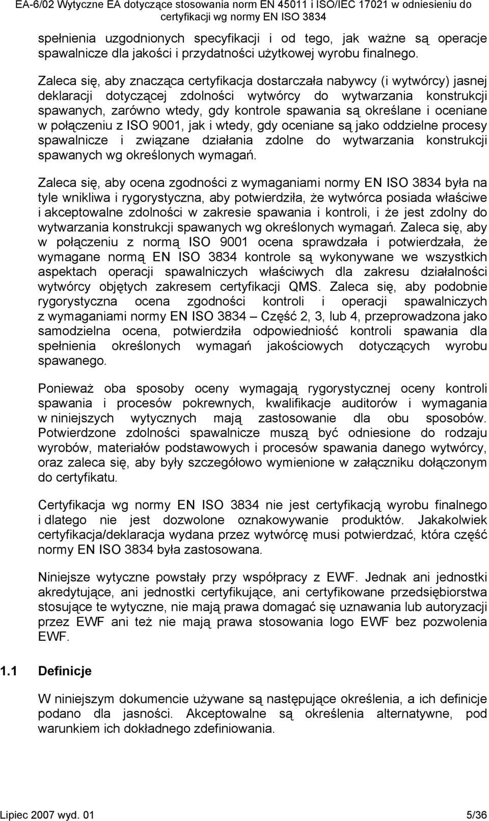 określane i oceniane w połączeniu z ISO 9001, jak i wtedy, gdy oceniane są jako oddzielne procesy spawalnicze i związane działania zdolne do wytwarzania konstrukcji spawanych wg określonych wymagań.