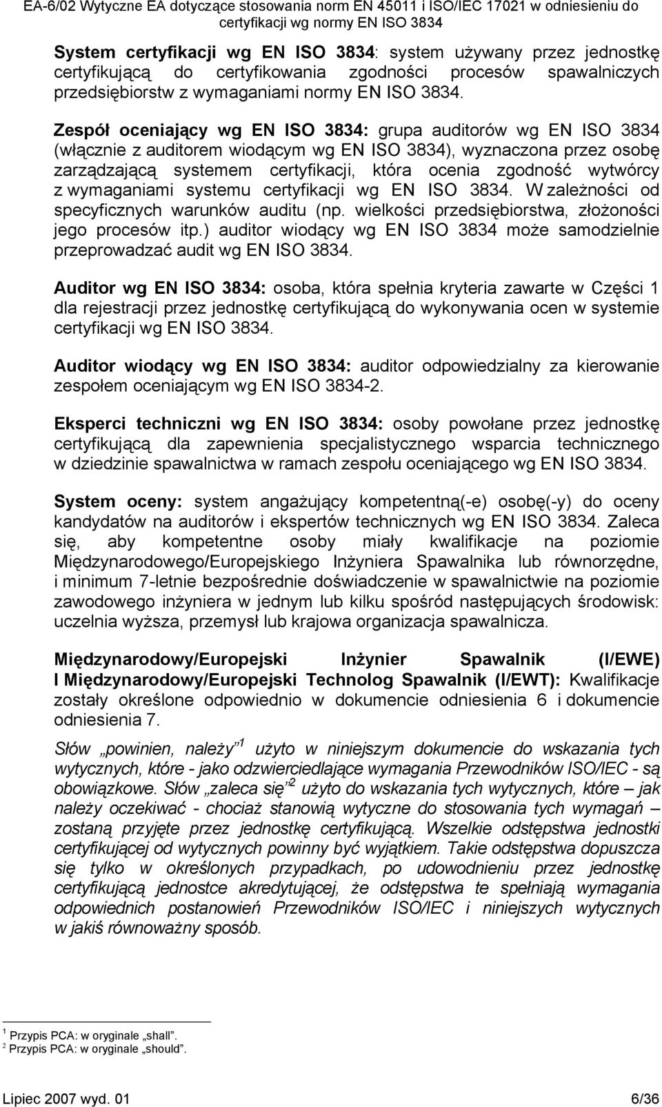 wytwórcy z wymaganiami systemu certyfikacji wg EN ISO 3834. W zależności od specyficznych warunków auditu (np. wielkości przedsiębiorstwa, złożoności jego procesów itp.