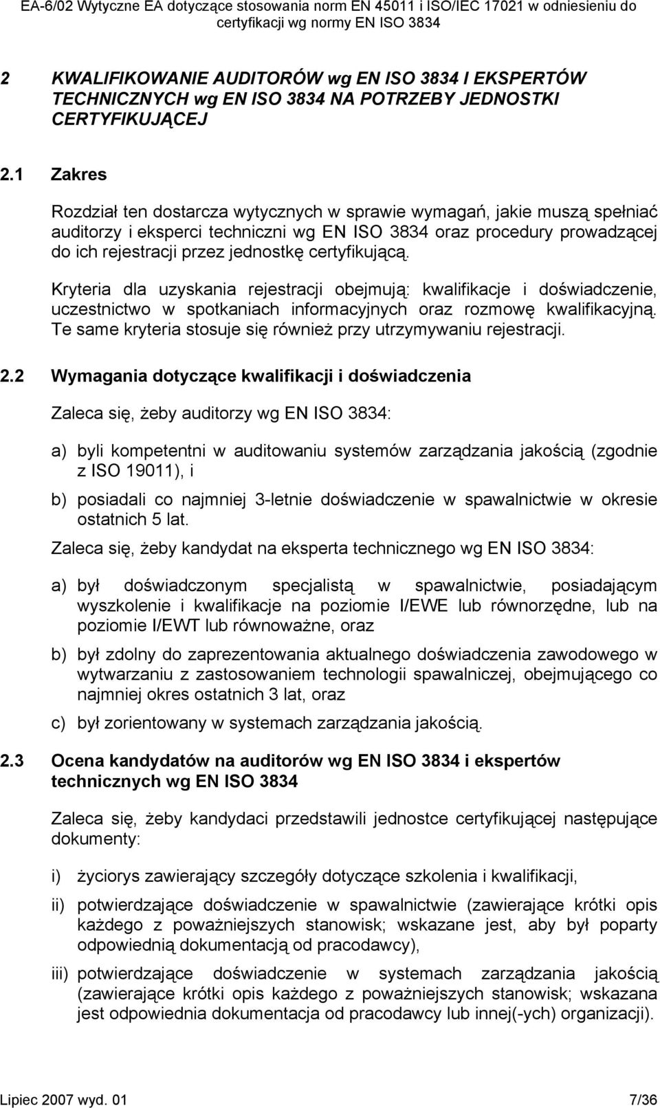 certyfikującą. Kryteria dla uzyskania rejestracji obejmują: kwalifikacje i doświadczenie, uczestnictwo w spotkaniach informacyjnych oraz rozmowę kwalifikacyjną.