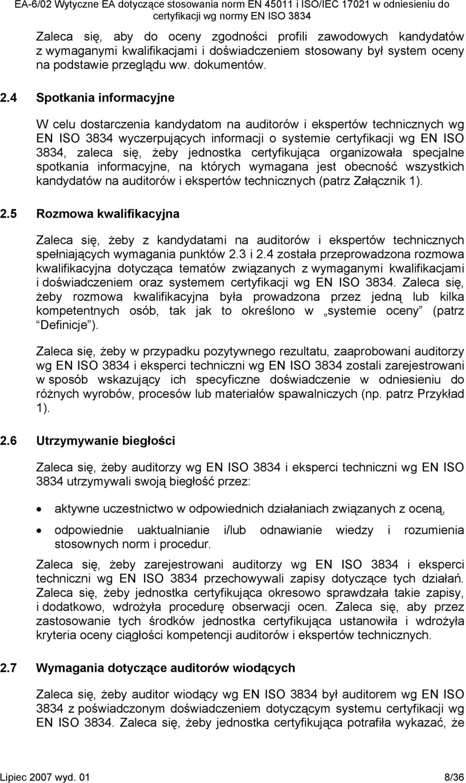 jednostka certyfikująca organizowała specjalne spotkania informacyjne, na których wymagana jest obecność wszystkich kandydatów na auditorów i ekspertów technicznych (patrz Załącznik 1). 2.