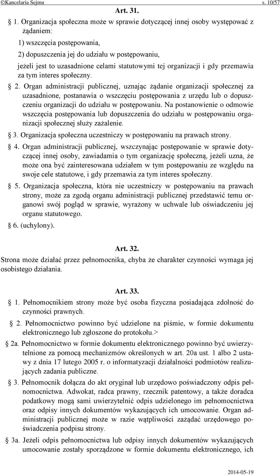 Organizacja społeczna może w sprawie dotyczącej innej osoby występować z żądaniem: 1) wszczęcia postępowania, 2) dopuszczenia jej do udziału w postępowaniu, jeżeli jest to uzasadnione celami